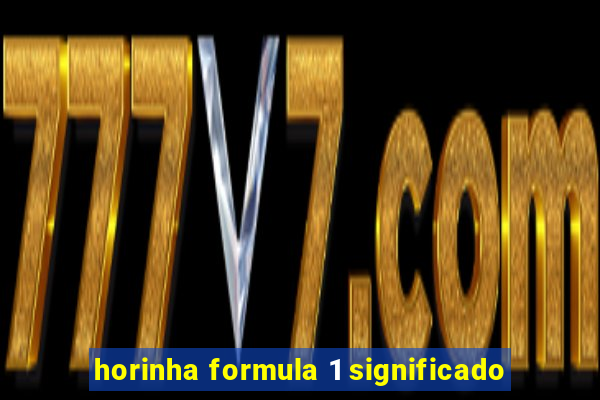 horinha formula 1 significado